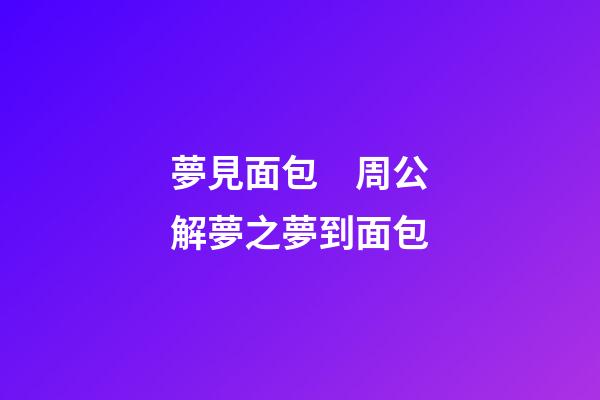 夢見面包　周公解夢之夢到面包